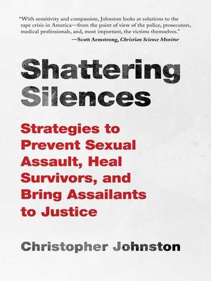 cover image of Shattering Silences: Strategies to Prevent Sexual Assault, Heal Survivors, and Bring Assailants to Justice
